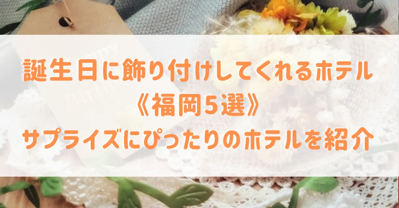 福岡で誕生日に飾り付けしてくれるホテル5選！バルーンデコレーションなどサプライズにぴったりのホテルをご紹介