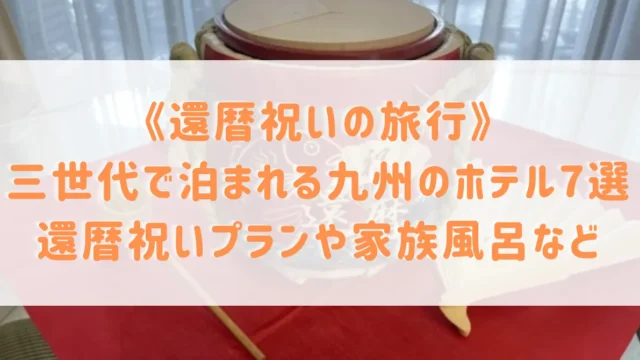 【還暦祝いの旅行】三世代で泊まれる九州のホテル7選！還暦祝いプランや家族風呂があるホテルもご紹介